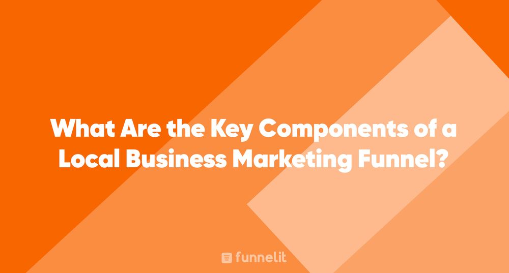 Article | What Are the Key Components of a Local Business Marketing Funnel?