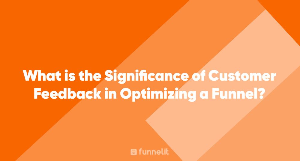Article | What is the Significance of Customer Feedback in Optimizing a Funnel?